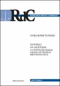 Modelli di giustizia costituzionale. Saggio di critica metodologica-Contro: les «modeles» de justice constitutionelle. Essai de critique methodologique - Guillaume Tusseau - copertina