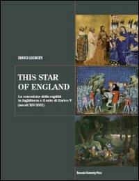 This star of England. La concezione della regalità in Inghilterra e il mito di Enrico V (secoli XIV-XVII) - Enrico Gusberti - copertina