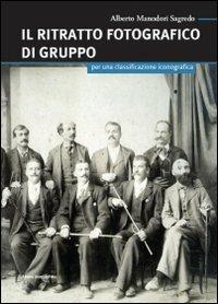 Il ritratto fotografico di gruppo. Per una classificazione iconografica - Alberto Manodori Sagredo - copertina
