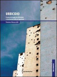 Urbicidio. Il senso dei luoghi tra distruzioni e ricostruzioni nella ex Jugoslavia - Francesco Mazzucchelli - copertina