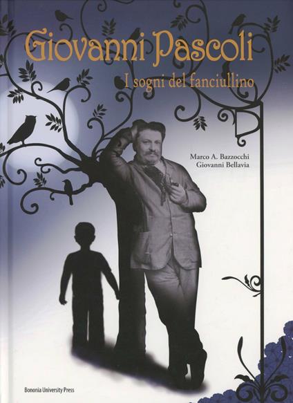 Giovanni Pascoli. I sogni del fanciullino. Ediz. illustrata - Marco A. Bazzocchi,Giovanni Bellavia - copertina