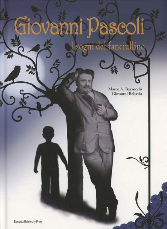 Giovanni Pascoli. I sogni del fanciullino. Ediz. illustrata - Marco A. Bazzocchi,Giovanni Bellavia - copertina