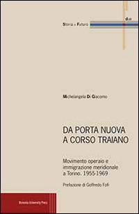 Da Porta Nuova a Corso Traiano. Movimento operaio e immigrazione meridionale a Torino. 1955-1969 - Michelangela Di Giacomo - copertina