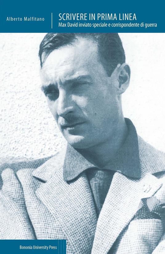 Scrivere in prima linea. Max David inviato speciale e corrispondente di guerra - Alberto Malfitano - copertina