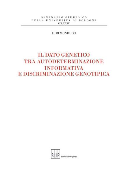 Il dato genetico tra autodeterminazione informativa e discriminazione genotipica - Juri Monducci - copertina