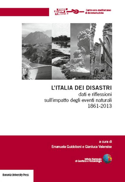 L'Italia dei disastri. Dati e riflessioni sull'impatto degli eventi naturali 1861-2013 - Emanuela Guidoboni - copertina