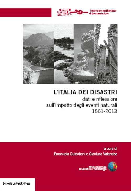 L' Italia dei disastri. Dati e riflessioni sull'impatto degli eventi naturali 1861-2013 - Emanuela Guidoboni - copertina