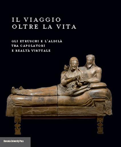 Il viaggio oltre la vita. Gli etruschi e l'aldilà tra capolavori e realtà virtuale. Ediz. illustrata - copertina