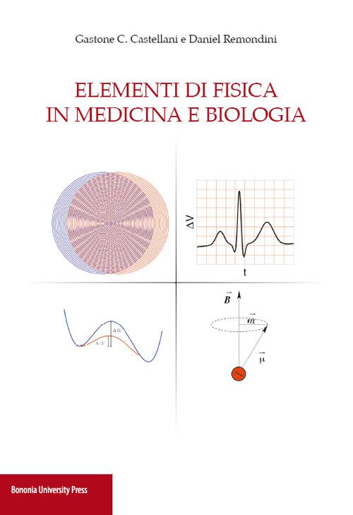 Elementi di fisica in medicina e biologia - Gastone C. Castellani,Daniel Remondini - copertina