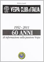 Vespa Club d'Italia 1952-2011. 60 anni di informazione sulla passione Vespa