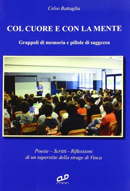 Col cuore e con la mente. Grappoli di memoria e pillole di saggezza - Celso Battaglia - copertina
