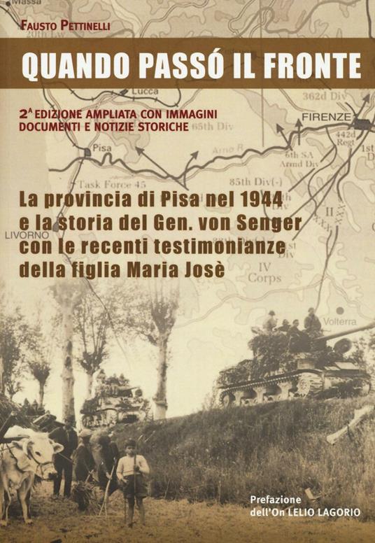 Quando passò il fronte. La provincia di Pisa nel 1944 e la storia del Gen. von Senger con le recenti testimonianze della figlia Maria Josè - Fausto Pettinelli - copertina