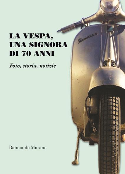 La Vespa, una signora di 70 anni. Foto, storia, notizie - Raimondo Murano - copertina