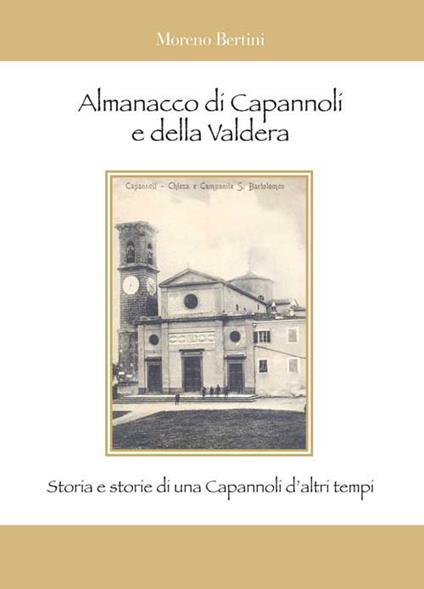 Almanacco di Capannoli e della Valdera. Storia e storie di una Capannoli d'altri tempi - Moreno Bertini - copertina
