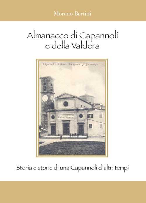 Almanacco di Capannoli e della Valdera. Storia e storie di una Capannoli d'altri tempi - Moreno Bertini - copertina