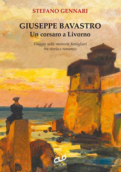 Giuseppe Bavastro. Un corsaro a Livorno - Stefano Gennari - copertina