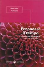 Fecondare il tempo. Percorsi per vivere la fede nel terzo millennio