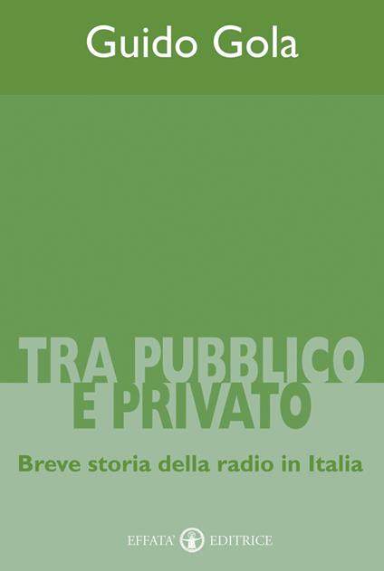 Tra pubblico e privato. Breve storia della radio in Italia - Guido Gola - copertina