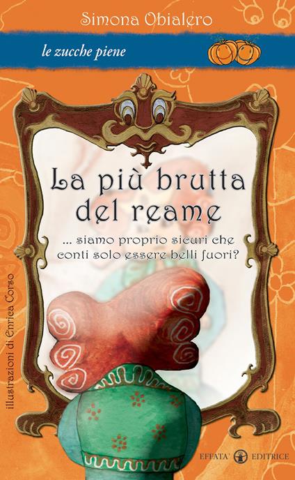 La più brutta del reame... Siamo proprio sicuri che conti solo essere belli fuori? Ediz. illustrata - Simona Obialero - copertina