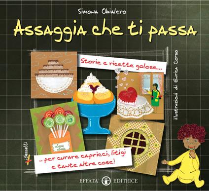 Assaggia che ti passa. Storie e ricette golose per curare capricci, litigi e tante altre cose! - Simona Obialero - copertina