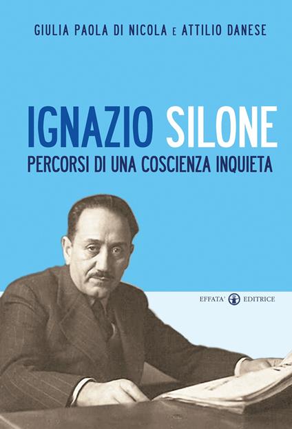 Ignazio Silone. Percorsi di una coscienza inquieta - Giulia Paola Di Nicola,Attilio Danese - copertina