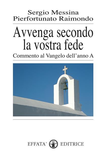 Avvenga secondo la vostra fede. Commento al Vangelo dell'anno A - Sergio Messina,Pierfortunato Raimondo - copertina