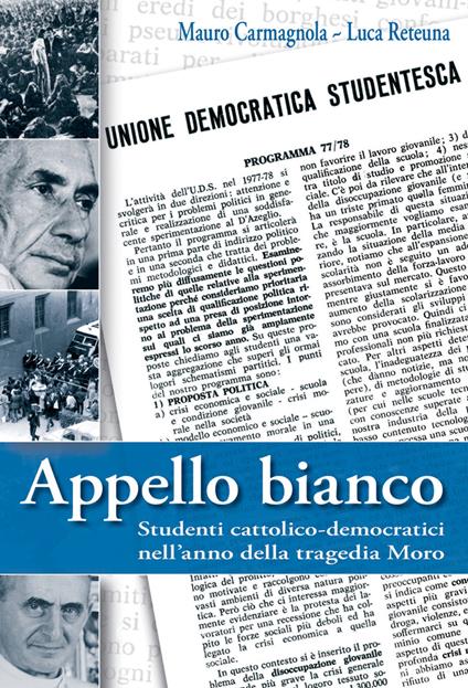 Appello bianco. Studenti cattolico-democratici nell'anno della tragedia Moro - Mauro Carmagnola,Luca Reteuna - copertina