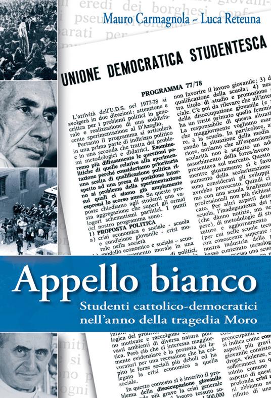 Appello bianco. Studenti cattolico-democratici nell'anno della tragedia Moro - Mauro Carmagnola,Luca Reteuna - copertina