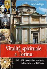 Vitalità spirituale a Torino. Dal 1901 i padri sacramentini in Santa Maria in Piazza - Carla Casalegno - copertina
