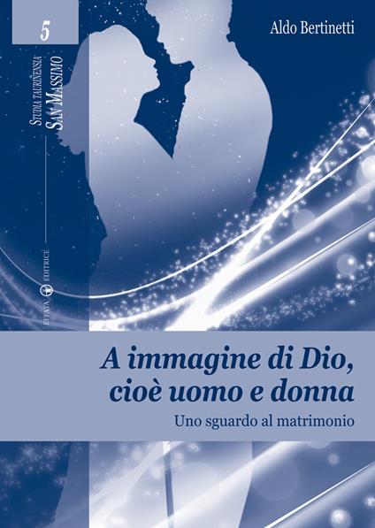 A immagine di Dio, cioè uomo e donna. Uno sguardo al matrimonio - Aldo Bertinetti - copertina
