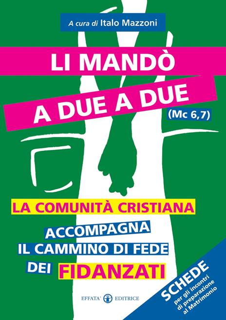 Li mandò a due a due (Mc 6,7). La comunità cristiana accompagna il cammino di fede dei fidanzati. Schede per gli incontri di preparazione al matrimonio - copertina