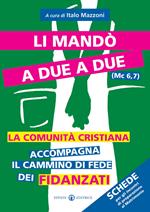 Li mandò a due a due (Mc 6,7). La comunità cristiana accompagna il cammino di fede dei fidanzati. Schede per gli incontri di preparazione al matrimonio