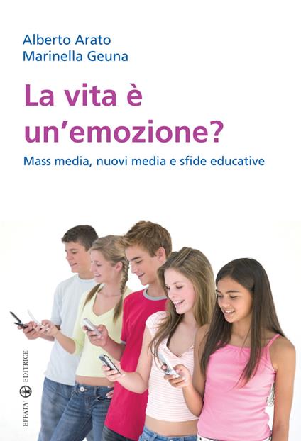 La vita è un'emozione? Mass media, nuovi media e sfide educative - Alberto Arato,Marinella Geuna - copertina