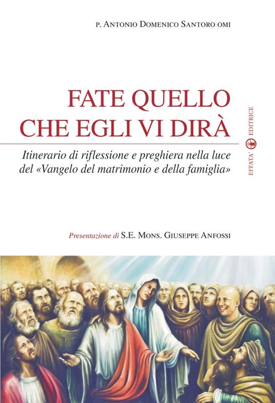 Fate quello che egli vi dirà. Itinerario di riflessione e preghiera nella luce del «Vangelo del matrimonio e della famiglia» - Antonio Santoro - copertina