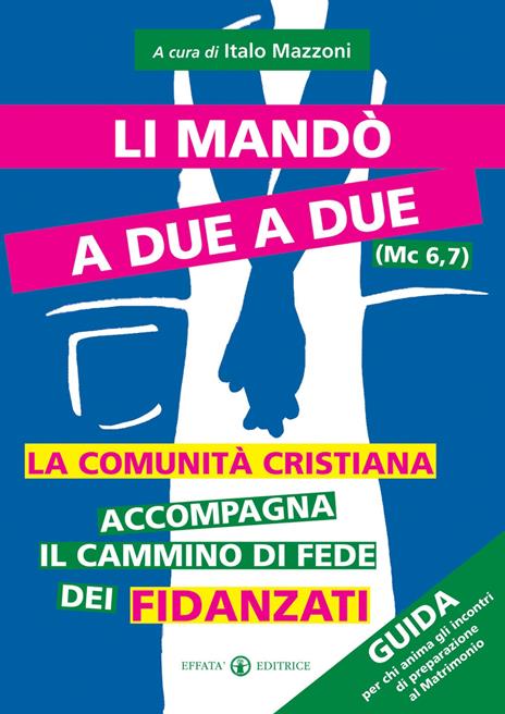 Li mandò a due a due (Mc 6, 7). La comunità cristiana accompagna il cammino di fede dei fidanzati. Guida per chi anima gli incontri di preparazione al matrimonio - copertina