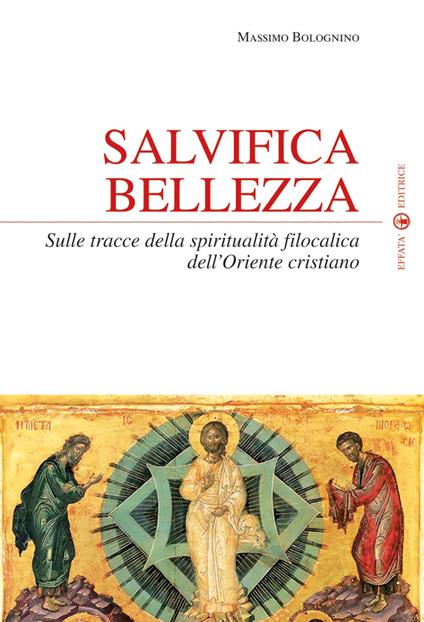 Salvifica bellezza. Sulle tracce della spiritualità filocalica dell'Oriente cristiano - Massimo Bolognino - copertina