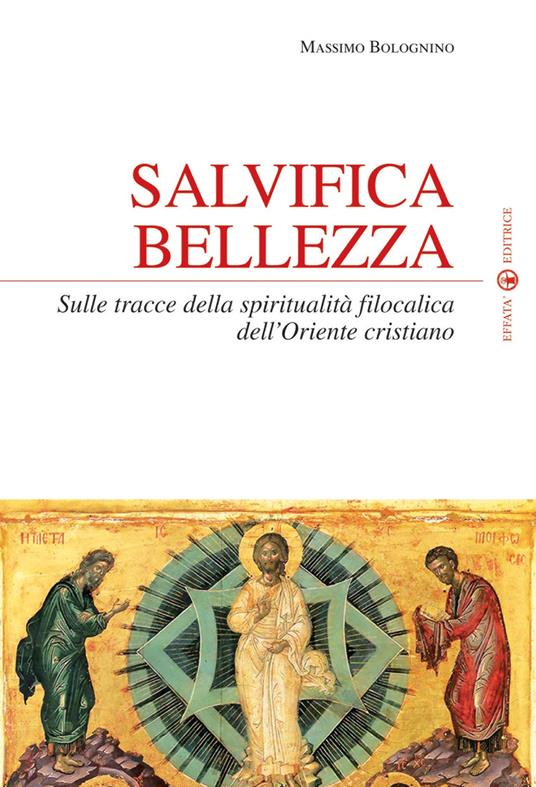 Salvifica bellezza. Sulle tracce della spiritualità filocalica dell'Oriente cristiano - Massimo Bolognino - copertina