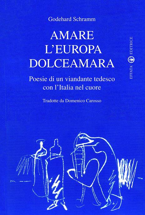 Amare l'Europa dolceamara. Poesie di un viandante tedesco con l'Italia nel cuore - Godehard Schramm - copertina