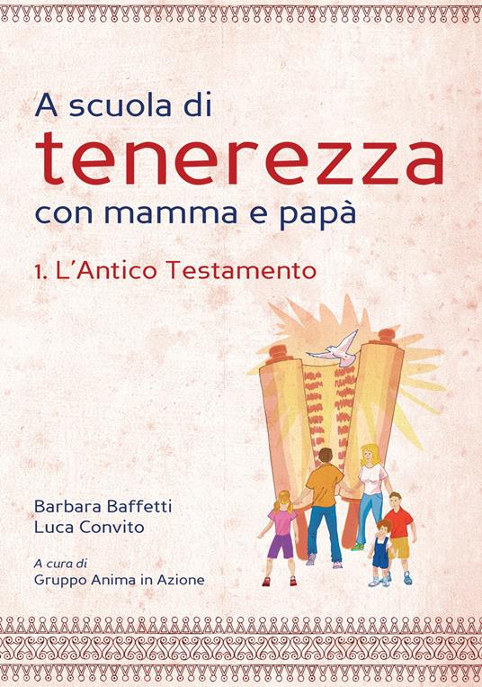 A scuola di tenerezza con mamma e papà. Vol. 1: L'Antico Testamento. - Barbara Baffetti,Luca Convito - copertina