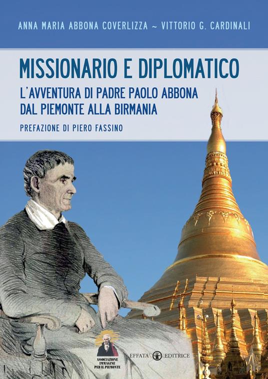 Missionario e diplomatico. L'avventura di padre Paolo Abbona dal Piemonte alla Birmania - Anna M. Abbona Coverlizza,Vittorio G. Cardinali - copertina