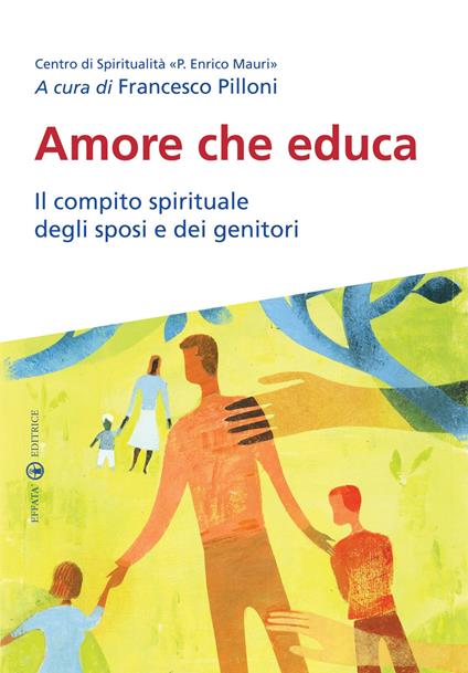 Amore che educa. Il compito spirituale degli sposi e dei genitori - Francesco Pilloni - copertina