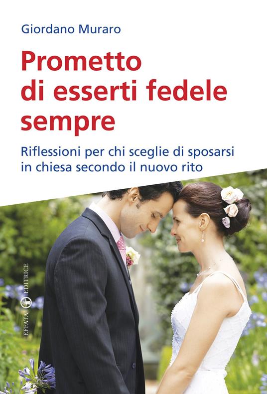 Prometto di esserti fedele sempre. Riflessioni per chi sceglie di sposarsi in chiesa secondo il nuovo rito - Giordano Muraro - copertina