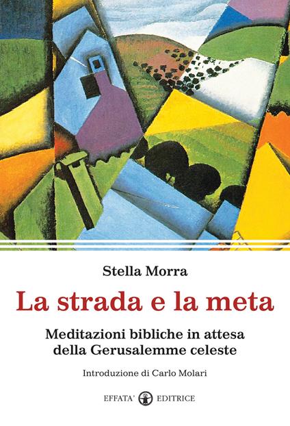 La strada e la meta. Meditazioni bibliche in attesa della Gerusalemme celeste - Stella Morra - copertina
