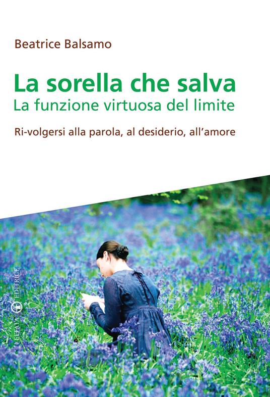 La sorella che salva. La funzione virtuosa del limite. Ri-volgersi alla parola, al desiderio, all'amore - Beatrice Balsamo - copertina
