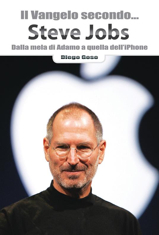 Il Vangelo secondo... Steve Jobs. Dalla mela di Adamo a quella dell'iPhone - Diego Goso - copertina