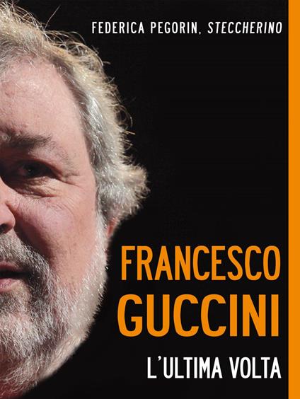 Francesco Guccini. L'ultima volta - Federica Pegorin Steccherino - ebook