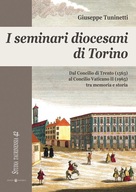 I seminari diocesani di Torino. Dal concilio di Trento (1563) al concilio Vaticano II (1965) tra memoria e storia - Giuseppe Tuninetti - copertina