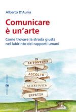 Comunicare è un'arte. Come trovare la strada giusta nel labirinto dei rapporti umani