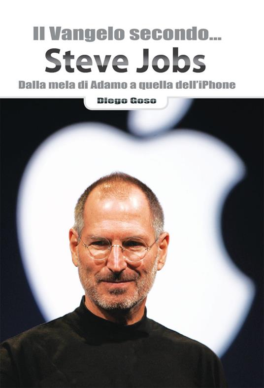 Il Vangelo secondo... Steve Jobs. Dalla mela di Adamo a quella dell'iPhone - Diego Goso - ebook
