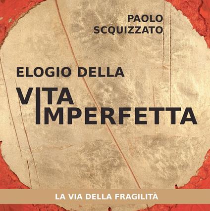 Elogio della vita imperfetta. La via della fragilità - Paolo Scquizzato - ebook